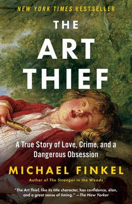 The Art Thief: A True Story of Love, Crime, and a Dangerous Obsession by Finkel, Michael