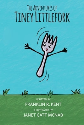 The Adventures of Tiney Littlefork by Kent, Franklin R.