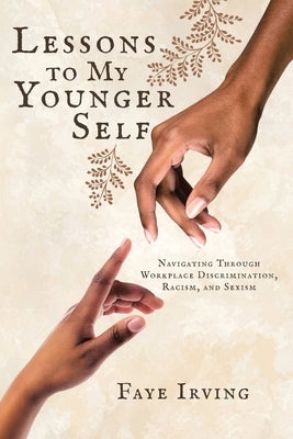 Lessons to My Younger Self: Navigating Through Workplace Discrimination, Racism, and Sexism by Irving, Faye
