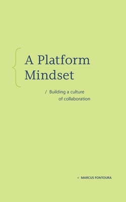 A Platform Mindset: Building a Culture of Collaboration by Fontoura, Marcus