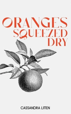 Oranges Squeezed Dry by Litten, Cassandra