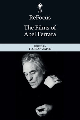 Refocus: The Films of Abel Ferrara by Zappe, Florian