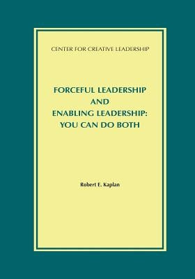 Forceful Leadership and Enabling Leadership: You Can Do Both by Kaplan, Robert E.