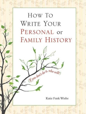 How to Write Your Personal or Family History: (If You Don't Do It, Who Will?) by Wiebe, Katie