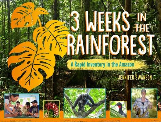3 Weeks in the Rainforest: A Rapid Inventory in the Amazon by Swanson, Jennifer
