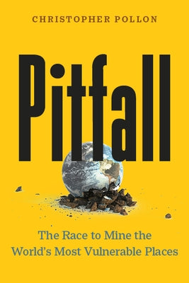 Pitfall: The Race to Mine the World's Most Vulnerable Places by Pollon, Christopher