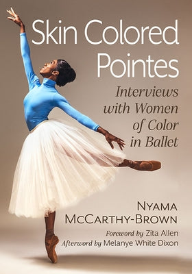 Skin Colored Pointes: Interviews with Women of Color in Ballet by McCarthy-Brown, Nyama