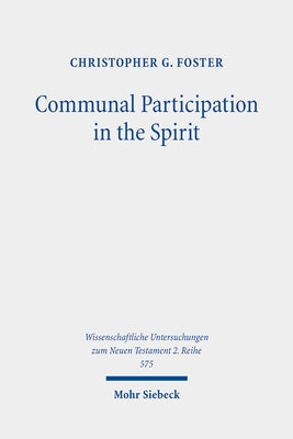 Communal Participation in the Spirit: The Corinthian Correspondence in Light of Early Jewish Mysticism in the Dead Sea Scrolls by Foster, Christopher G.