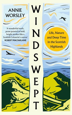 Windswept: Life, Nature and Deep Time in the Scottish Highlands by Worsley, Annie