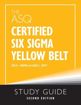 The ASQ Certified Six Sigma Yellow Belt Study Guide by Farmer, Erica L.