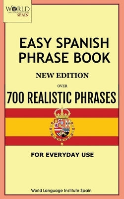 Easy Spanish Phrase Book New Edition: Over 700 Realistic Phrases for Everyday Use by Language Institute Spain, World