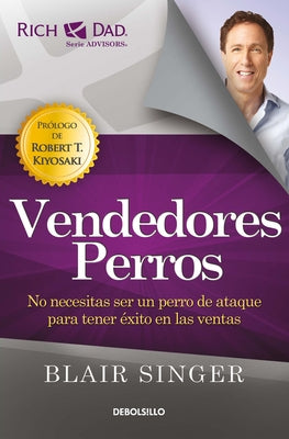 Vendedores Perros: No Necesitas Ser Un Perro de Ataque Para Tener Éxito En Las Ventas/ Sales Dogs: You Don't Have to Be an Attack Dog to Explode Your by Singer, Blair