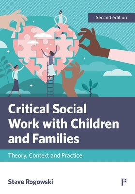 Critical Social Work with Children and Families: Theory, Context and Practice by Rogowski, Steve