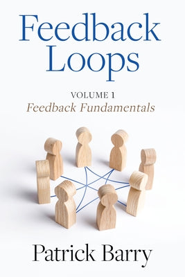 Feedback Loops: How to Give and Receive High-Quality Feedback by Barry, Patrick
