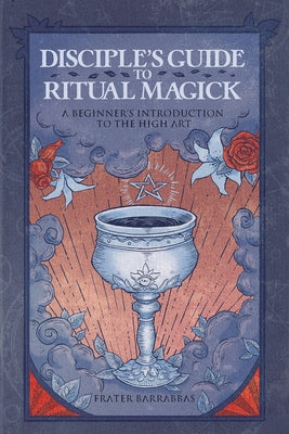 Disciple's Guide to Ritual Magick: A Beginner's Introduction to the High Art by Barrabbas, Frater