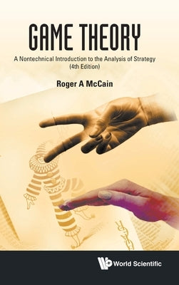 Game Theory: A Nontechnical Introduction to the Analysis of Strategy (Fourth Edition) by McCain, Roger A.