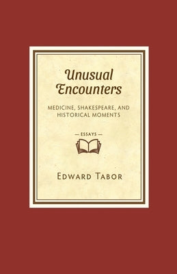 Unusual Encounters: Medicine, Shakespeare, and Historical Moments by Tabor, Edward