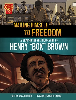 Mailing Himself to Freedom: A Graphic Novel Biography of Henry Box Brown by Smith, Elliott