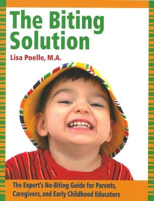 The Biting Solution: The Expert's No-Biting Guide for Parents, Caregivers, and Early Childhood Educators by Poelle, Lisa