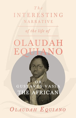 The Interesting Narrative of the Life of Olaudah Equiano, Or Gustavus Vassa, The African. by Vassa, Olaudah Equiano
