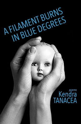 A Filament Burns in Blue Degrees: Poems by Tanacea, Kendra