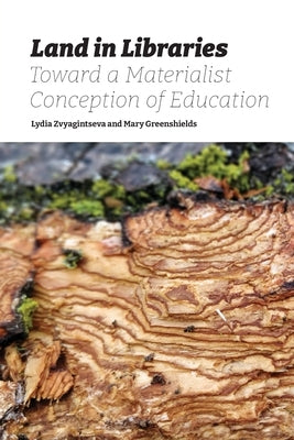 Land in Libraries Toward a Materialist Conception of Education by Zvyagintseva, Lydia