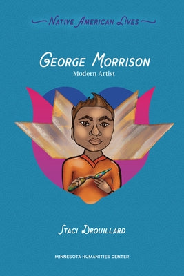 George Morrison: Modern Artist by Drouillard, Staci