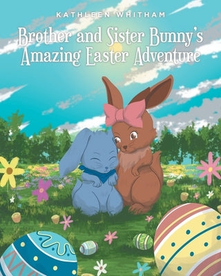 Brother and Sister Bunny's Amazing Easter Adventure by Whitham, Kathleen