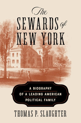 The Sewards of New York: A Biography of a Leading American Political Family by Slaughter, Thomas P.