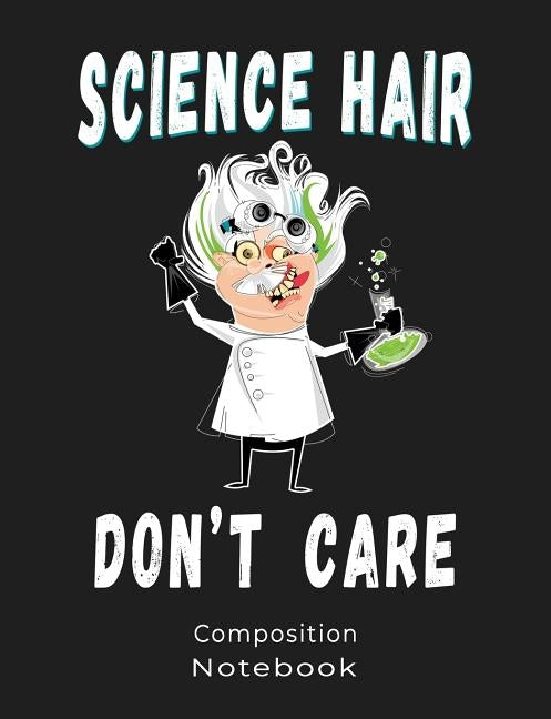 Science Hair Do Not Care Composition Notebook: Composition book: (7,44x9,69) 120pages College Ruled Line Paper Soft Cover Glossy Finish. Funny illustr by Bonnavida Comp Books