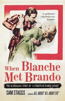 When Blanche Met Brando: The Scandalous Story of a Streetcar Named Desire by Staggs, Sam