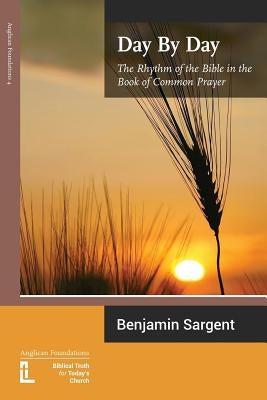 Day by Day: The Rhythm of the Bible in the Book of Common Prayer by Sargent, Benjamin