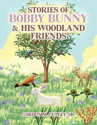 Stories of Bobby Bunny and His Woodland Friends (Latest Edition) by Culley, Gordon M.