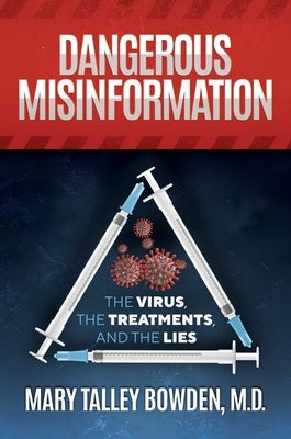 Dangerous Misinformation: The Virus, the Treatments, and the Lies by Talley Bowden, Mary