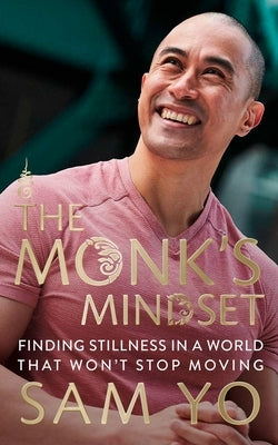 The Monk's Mindset: Finding Stillness in a World That Won't Stop Moving by Yo, Sam