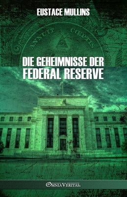 Die Geheimnisse der Federal Reserve by Mullins, Eustace