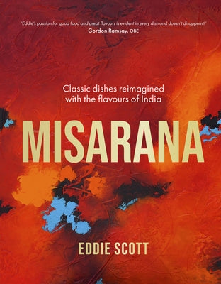 Misarana: Classic Dishes Reimagined with the Flavours of India by Scott, Eddie
