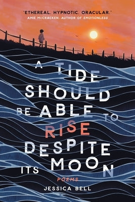 A Tide Should Be Able to Rise Despite Its Moon by Bell, Jessica