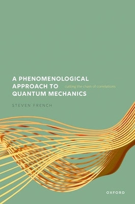 A Phenomenological Approach to Quantum Mechanics: Cutting the Chain of Correlations by French, Steven