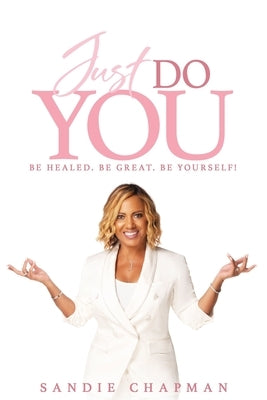 Just Do You: Be healed. Be great. Be yourself! by Chapman, Sandie