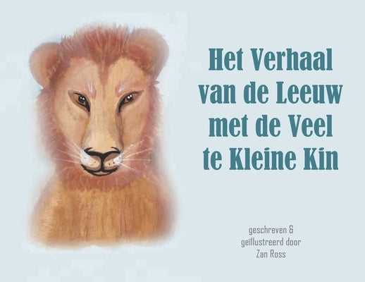 Het Verhaal Van de Leeuw Met de Veel Te Kleine Kin by Ross, Zan