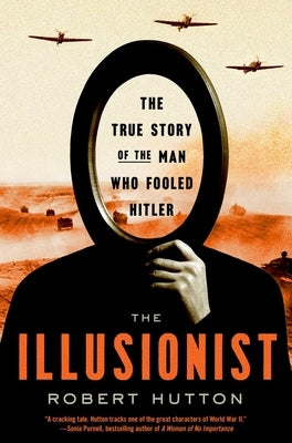 The Illusionist: The True Story of the Man Who Fooled Hitler by Hutton, Robert