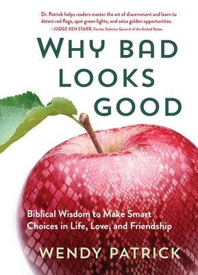 Why Bad Looks Good: Biblical Wisdom to Make Smart Choices in Life, Love, and Friendship by Patrick, Wendy