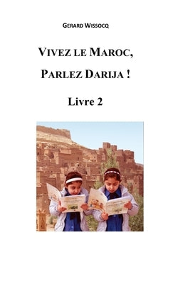Vivez le Maroc, Parlez Darija ! Livre 2: Arabe Dialectal Marocain - Cours Approfondi de Darija by Wissocq, G&#195;&#169;rard