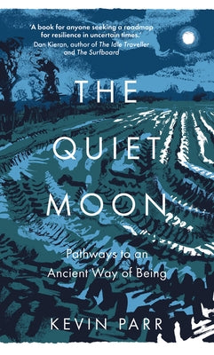 The Quiet Moon: Pathways to an Ancient Way of Being by Parr, Kevin