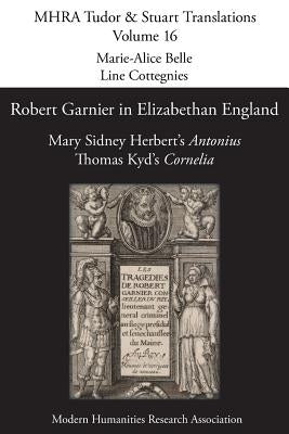 Robert Garnier in Elizabethan England: Mary Sidney Herbert's 'Antonius' and Thomas Kyd's 'Cornelia' by Belle, Marie-Alice