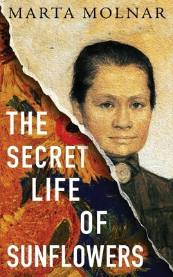 The Secret Life Of Sunflowers: A gripping, inspiring novel based on the true story of Johanna Bonger, Vincent van Gogh's sister-in-law by Molnar, Marta