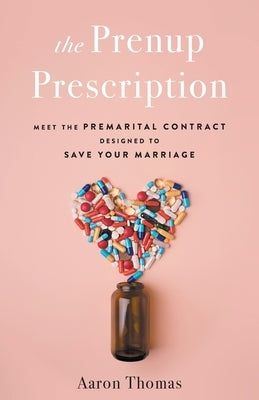 The Prenup Prescription: Meet the Premarital Contract Designed to Save Your Marriage by Thomas, Aaron