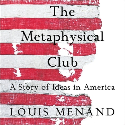 The Metaphysical Club Lib/E: A Story of Ideas in America by Menand, Louis