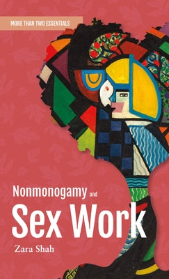 Nonmonogamy and Sex Work: A More Than Two Essentials Guide Volume 10 by Shah, Zara